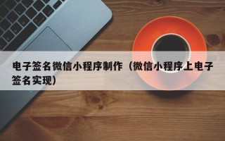 天水电子签名微信小程序制作（微信小程序上电子签名实现）