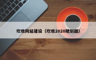 天水坎墩网站建设（坎墩2020规划图）