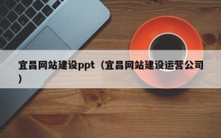 天水宜昌网站建设ppt（宜昌网站建设运营公司）